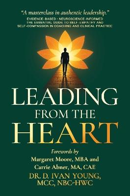 Leading from the Heart: The Essential Guide to Self-Empathy and Self-Compassion in Coaching and Clinical Practice - D. Ivan Young - cover