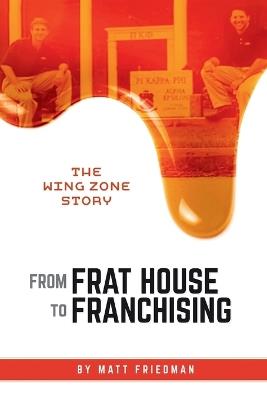 From Frat House to Franchising: The WING ZONE Story - Matt Friedman - cover