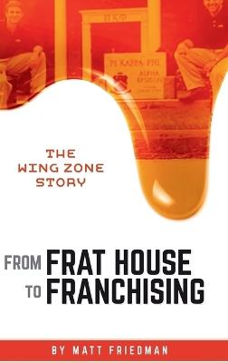 From Frat House to Franchising: The WING ZONE Story - Matt Friedman - cover