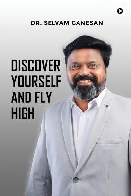 Discover Yourself and Fly High - Dr Selvam Ganesan - cover