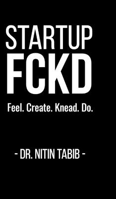 Startup FCKD: Feel. Create. Knead. Dare. - Dr Nitin Tabib - cover