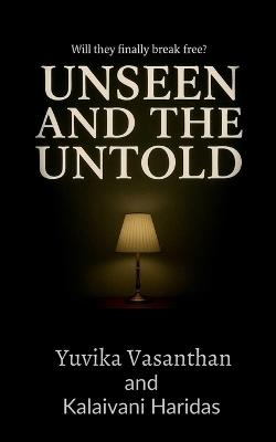 Unseen and The Untold: - - Yuvika Vasanthan - cover