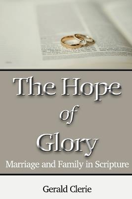 The Hope of Glory: Marriage and Family Through Scripture - Gerald Clerie - cover