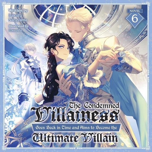 Condemned Villainess Goes Back in Time and Aims to Become the Ultimate Villain (Light Novel) Vol. 6, The