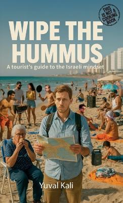 Wipe the Hummus, A Tourist's Guide To The Israeli Mindset - Yuval Kali - cover