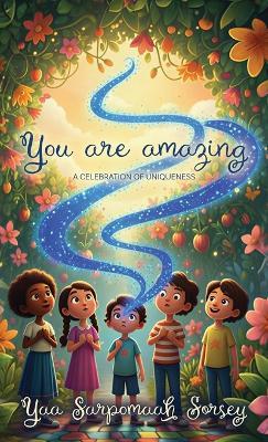 YOU ARE AMAZING, A Celebration of Uniqueness - Yaa Sarpomaah Sorsey - cover