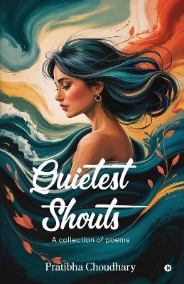 Quietest Shouts: A collection of poems - Pratibha Choudhary - cover