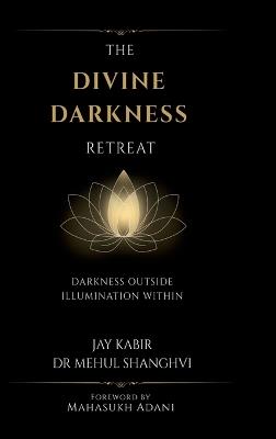 The Divine Darkness Retreat: Darkness Outside Illumination Within - Jay Kabir - cover