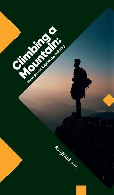 Climbing a Mountain: Short Stories Inspired by Trekking - Ranjit Kulkarni - cover