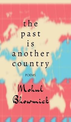The Past Is Another Country: Poems - Mohul Bhowmick - cover