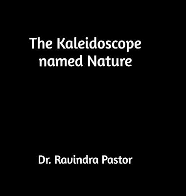 The Kaleidoscope named Nature - Dr Ravindra Pastor - cover