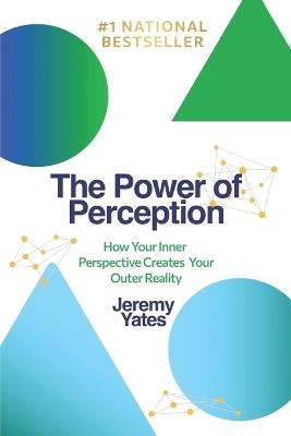 The Power of Perception: How Your Inner Perspective Creates Your Outer Reality - Jeremy Yates - cover