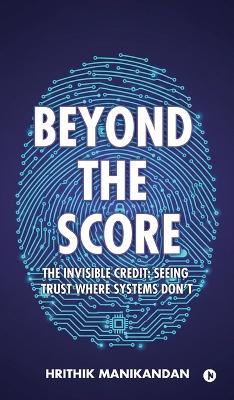 Beyond The Score: The Invisible Credit: Seeing Trust Where Systems Don't - Hrithik Manikandan - cover
