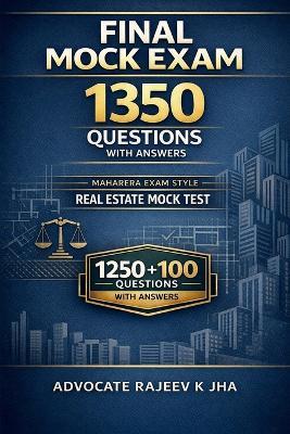 Final Mock Exam 1350 Questions With Answers: Maharera Exam Style - Real Estate Mock Test "1250 + 100 Questions" with Answers - Advocate Rajeev K Jha - cover