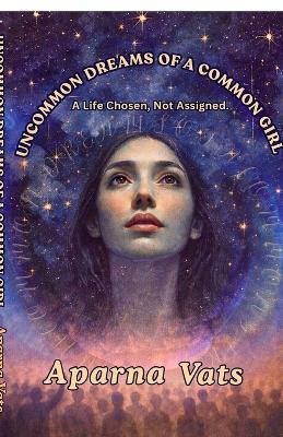 Uncommon Dreams Of A Common Girl: A Life Chosen, Not Assigned. - Aparna Vats - cover