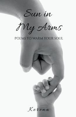 Sun in My Arms: Poems to Warm Your Soul - Kerena - cover