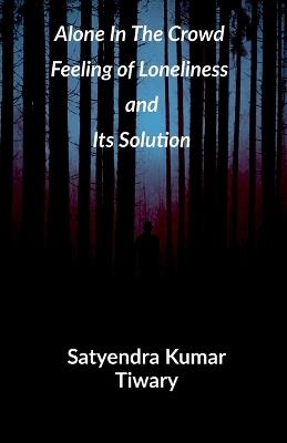 Alone in The Crowd: Feeling of Loneliness and Its Solution - Satyendra Kumar Tiwary - cover
