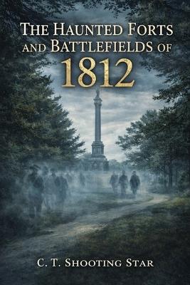 The Haunted Forts and Battlefields of 1812 - C T Shooting Star - cover