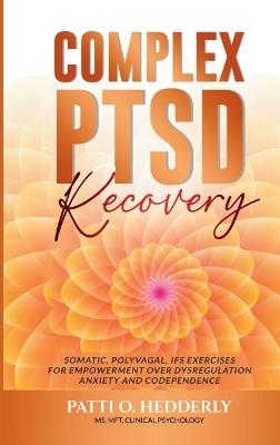 ComplexPTSD Recovery: Somatic, Polyvagal, IFS Exercises for Empowerment over Dysregulation, Anxiety, and Codependence - Patti O Hedderly - cover
