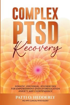 ComplexPTSD Recovery: Somatic, Polyvagal, IFS Exercises for Empowerment over Dysregulation, Anxiety, and Codependence - Patti O Hedderly - cover