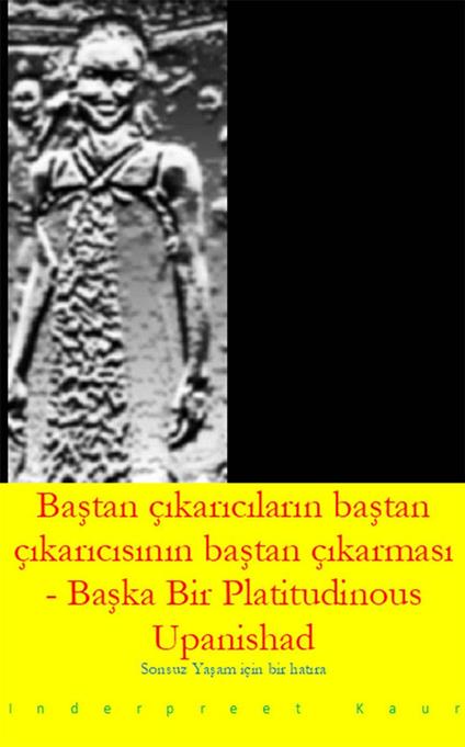 Bastan çikaricilarin bastan çikaricisinin bastan çikaricisi - Baska bir Platitudinous Upanishad: Sonsuz Yasam için bir Memento - Inderpreet Kaur - ebook