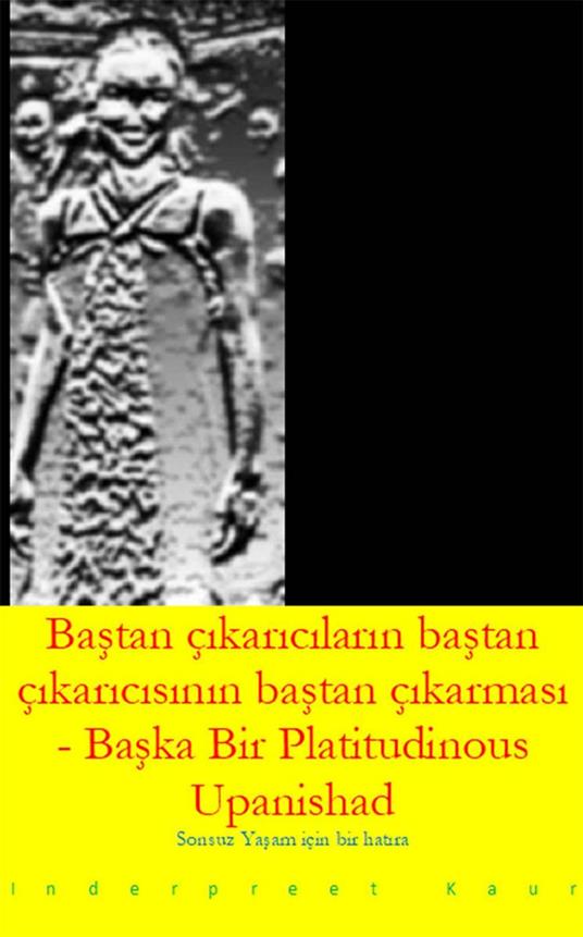 Bastan çikaricilarin bastan çikaricisinin bastan çikaricisi - Baska bir Platitudinous Upanishad: Sonsuz Yasam için bir Memento - Inderpreet Kaur - ebook