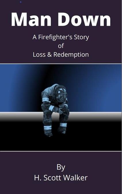 Man Down: A Firefighter's Story of Loss and Redemption
