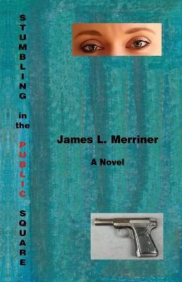 Stumbling in the Public Square - James L Merriner - cover