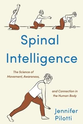 Spinal Intelligence: The Science of Movement, Awareness, and Connection in the Human Body - Jenn Pilotti - cover