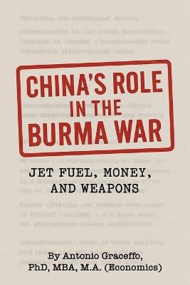 China's Role in the Burma War: Jet Fuel, Money, and Weapons - Antonio Graceffo - cover