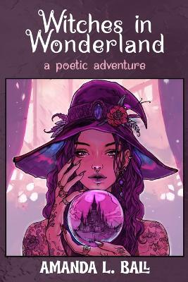 Witches in Wonderland: a poetic adventure - Amanda L Ball - cover