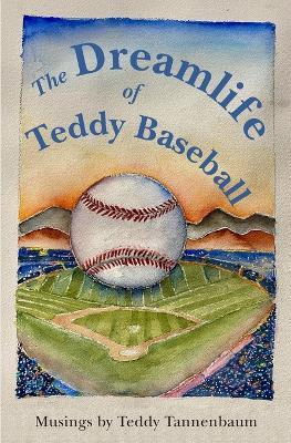 The Dreamlife of Teddy Baseball - Teddy Tannenbaum - cover