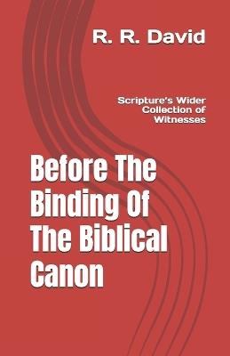 Before The Binding Of The Biblical Canon: Scripture's Wider Collection Of Witnesses - R R David - cover