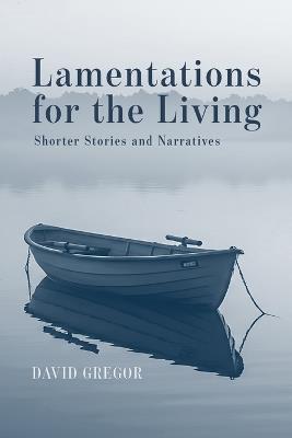 Lamentations for the Living: Shorter Stories and Narratives - David Gregor - cover