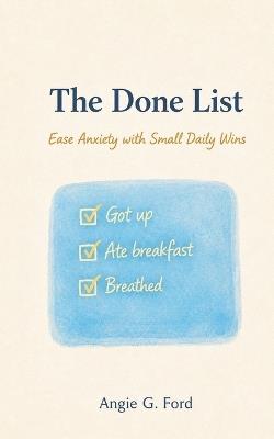 The Done List: Ease Anxiety with Small Daily Wins - Angie G Ford - cover