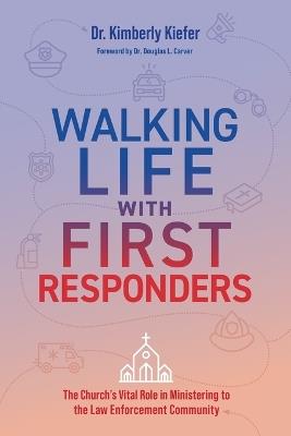 Walking Life with First Responders: The Church's Vital Role in Ministering to the Law Enforcement Community - Kimberly Kiefer - cover