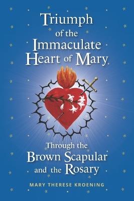 Triumph of the Immaculate Heart of Mary Through the Brown Scapular and the Rosary - Mary Therese Kroening - cover