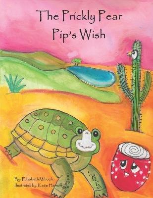 The Prickly Pear Pip's Wish - Elizabeth Mihocik - cover