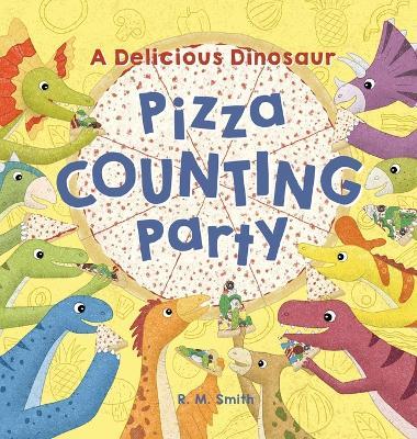 A Delicious Dinosaur Pizza Counting Party: A Counting Book with Toppings - R M Smith - cover