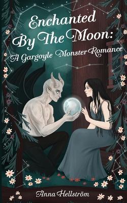 Enchanted By The Moon: A Gargoyle Monster Romance - Anna Hellström - cover