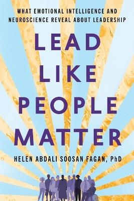 Lead Like People Matter: What Emotional Intelligence and Neuroscience Reveal About Leadership - Helen Abdali Soosan Fagan - cover