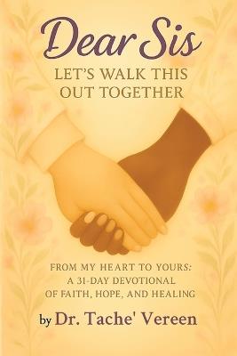Dear Sis Let's Walk This Out Together: From My Heart To Yours a 31 Day Devotional of Faith, Hope, and Healing: From m - Tache' Vereen - cover