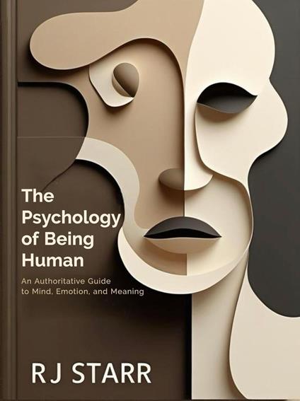 The Psychology of Being Human: An Authoritative Guide to Mind, Emotion, and Meaning