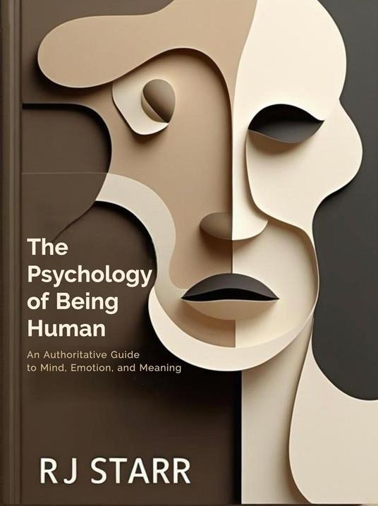 The Psychology of Being Human: An Authoritative Guide to Mind, Emotion, and Meaning