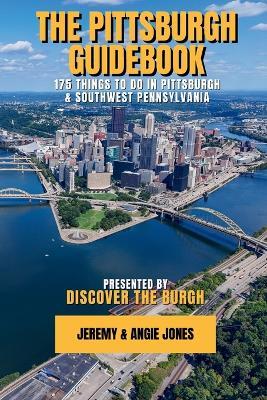 The Pittsburgh Guidebook: 175 Things to Do in Pittsburgh and Southwest Pennsylvania - Jeremy Jones,Angie Jones - cover
