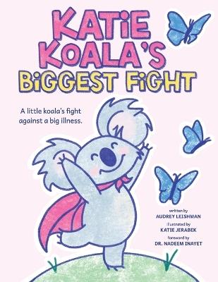Katie Koala's Biggest Fight: A Little Koala's Fight Against a Big Illness - Audrey Leishman - cover